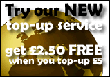 Try our NEW top-up service and get &pound;2.50 free when you top-up with &pound;5.